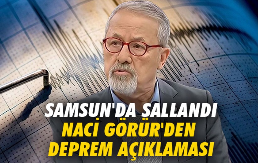 Samsun'da sallanmıştı Naci Görür'den flaş deprem açıklaması