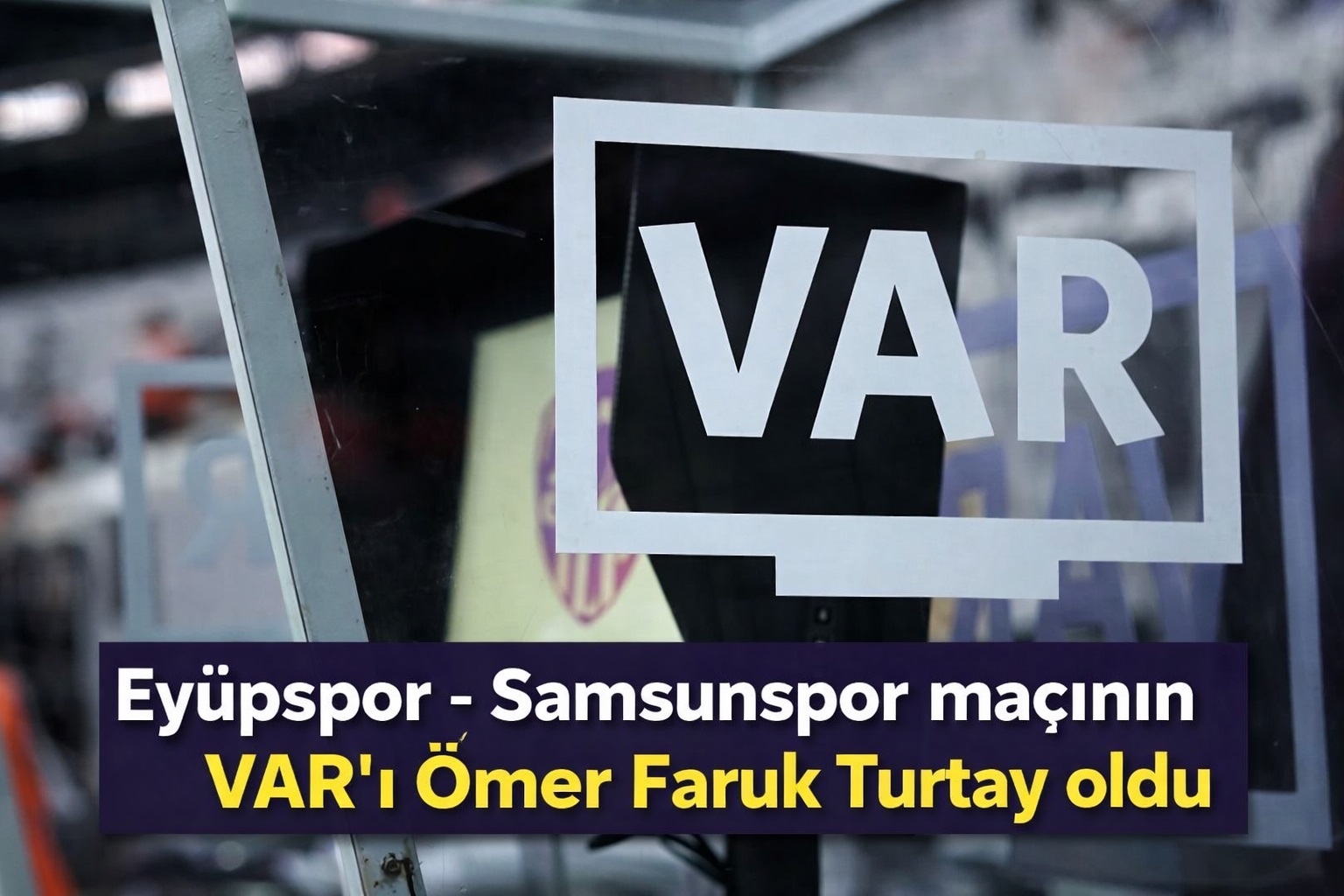 Eyüpspor - Samsunspor maçının VAR'ı Ömer Faruk Turtay oldu