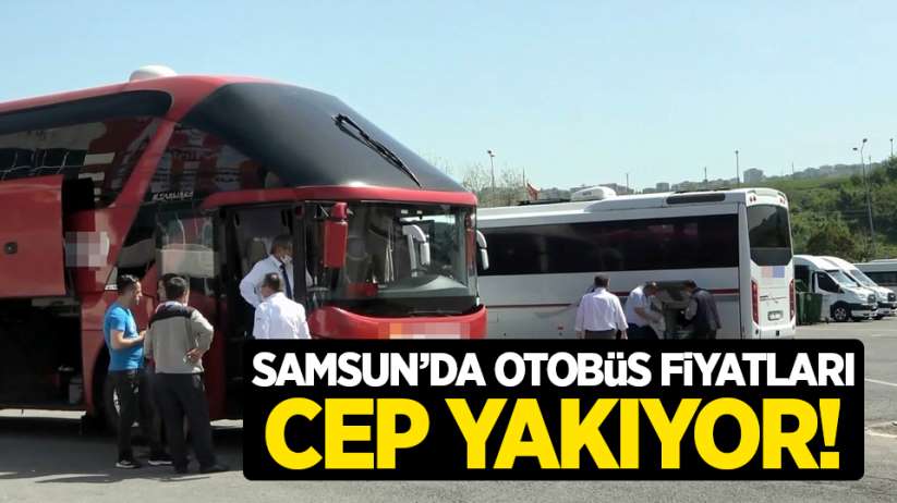Samsun'da otobüs fiyatları cep yakıyor!