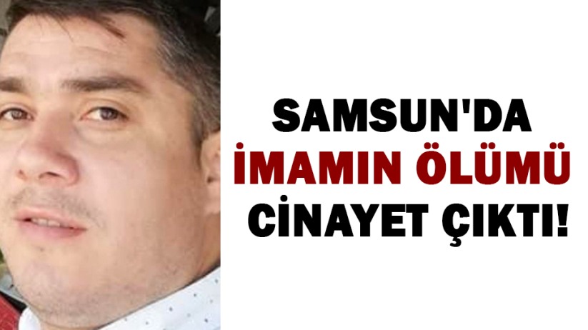 Samsun'da imamın ölümü cinayet çıktı!