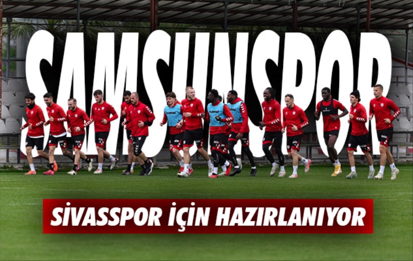 Samsunspor, Sivasspor hazırlıklarını sürdürüyor