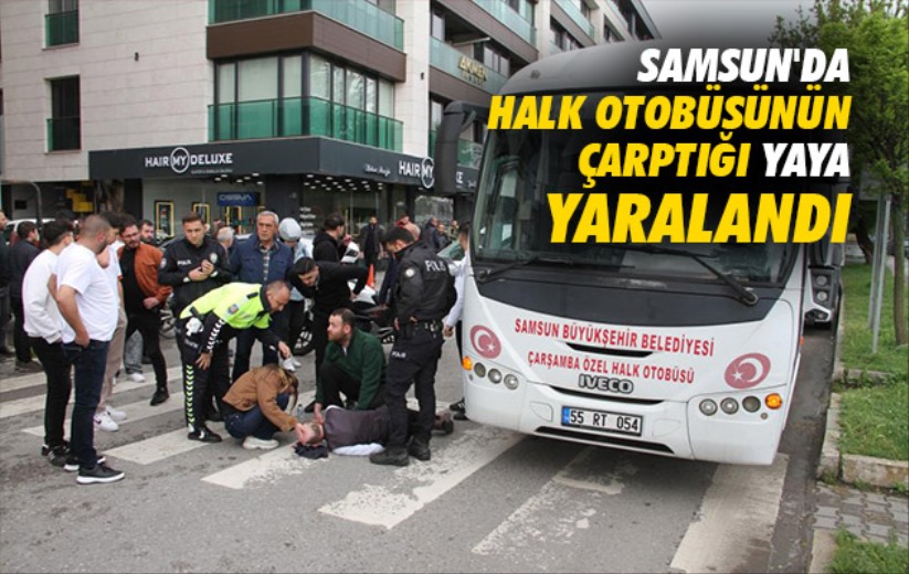 Samsun'da halk otobüsünün çarptığı yaya yaralandı