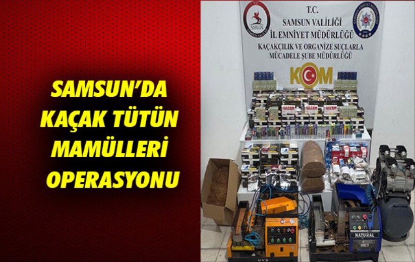 Samsun'da kaçak tütün mamulleri operasyonu