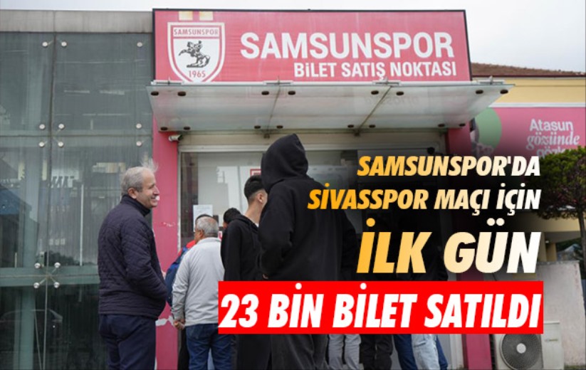 Samsunspor'da Sivasspor maçı için ilk gün 23 bin bilet satıldı