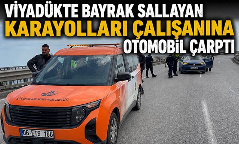 Viyadükte bayrak sallayan karayolları çalışanına otomobil çarptı