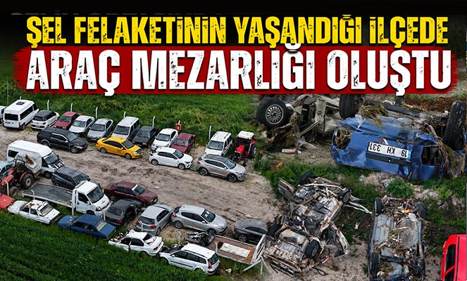 Sel felaketinin yaşandığı ilçede araç mezarlığı oluştu