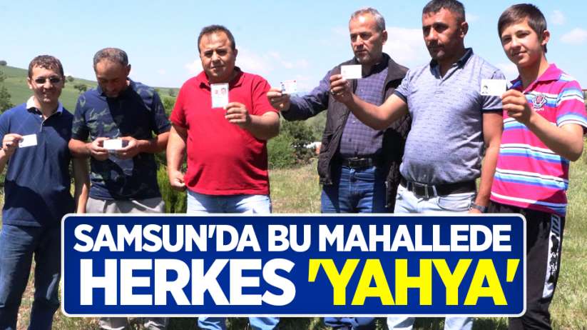 Samsun'da bu mahallede herkes 'Yahya'