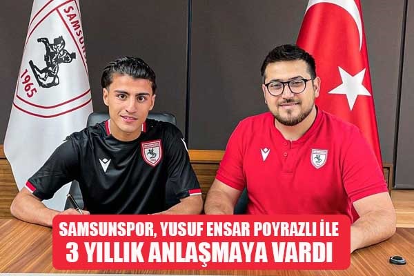 Samsunspor, Yusuf Ensar Poyrazlı ile 3 yıllık anlaşmaya vardı