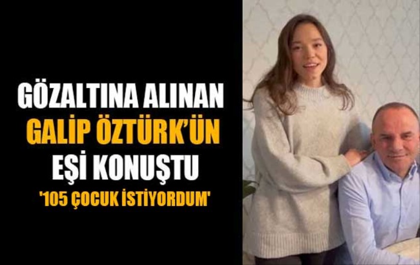 Gözaltına alınan Galip Öztürk'ün eşi konuştu