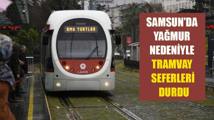 Samsun'da yağmur nedeniyle tramvay seferleri durdu