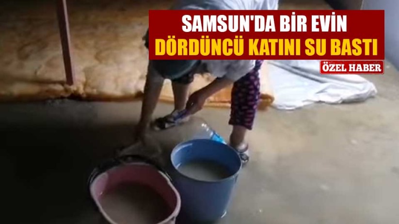 Samsun'da bir evin dördüncü katını su bastı