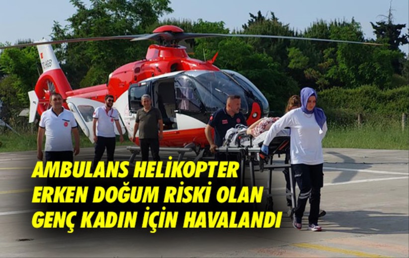 Samsun'da ambulans helikopter erken doğum riski olan genç kadın için havalandı