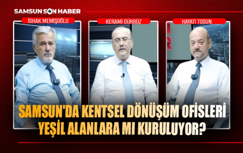 Samsun'da Kentsel Dönüşüm Ofisleri yeşil alanlara mı kuruluyor