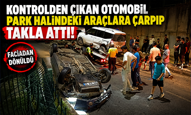 Kontrolden çıkan otomobil park halindeki araçlara çarpıp takla attı: 2 yaralı