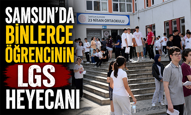 Samsun'da binlerce öğrencinin LGS heyecanı