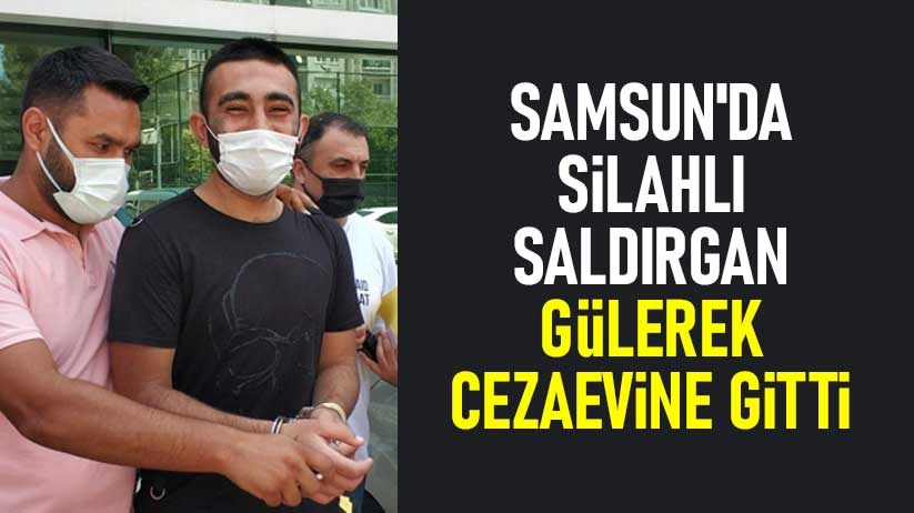 Samsun'da silahlı saldırgan gülerek cezaevine gitti