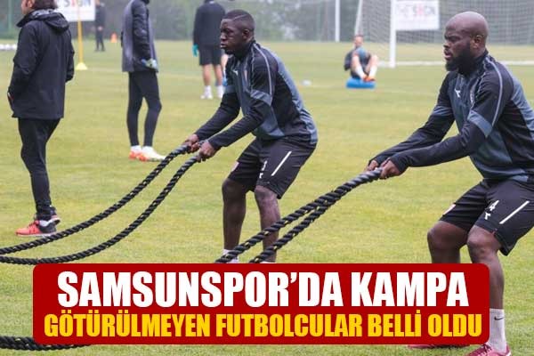 Samsunspor'da kampa götürülmeyen futbolcular belli oldu