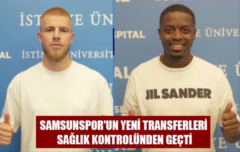 Samsunspor'un yeni transferleri sağlık kontrolünden geçti