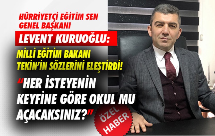 Levent Kuruoğlu; 'Her isteyenin keyfine göre okul mu açacaksınız?'