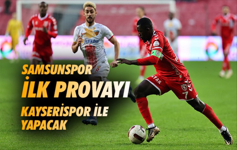 Samsunspor ilk provayı Kayserispor ile yapacak