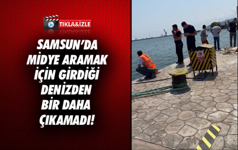 Samsun'da midye aramak için girdiği denizden bir daha çıkamadı!