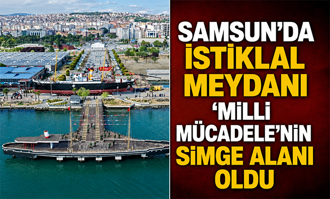 Samsun'da İstiklal Meydanı 'Milli Mücadele'nin simge alanı oldu