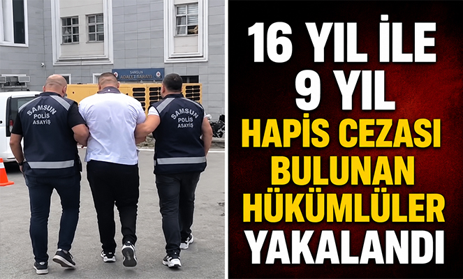 16 yıl ile 9 yıl hapis cezası bulunan hükümlüler yakalandı