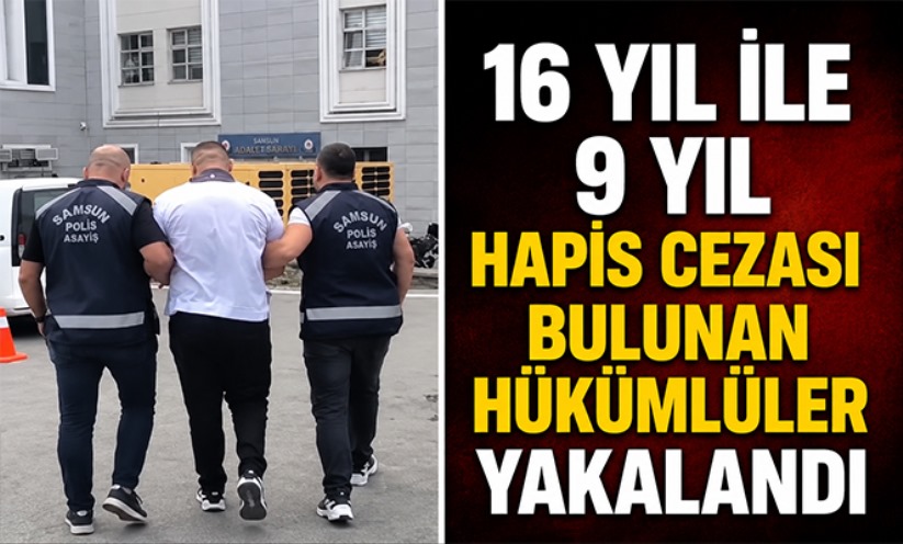 16 yıl ile 9 yıl hapis cezası bulunan hükümlüler yakalandı