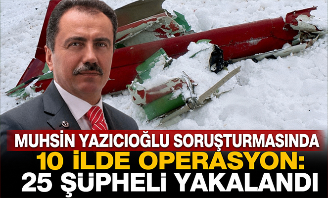 YAZICIOĞLU SORUŞTURMASINDA DEV OPERASYON