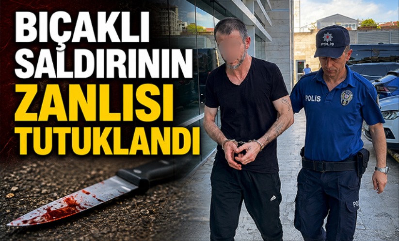 Bıçaklı saldırının zanlısı tutuklandı