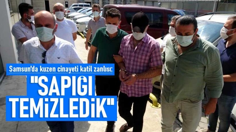 Samsun'da kuzen cinayeti katil zanlısı: 'Sapığı temizledik'