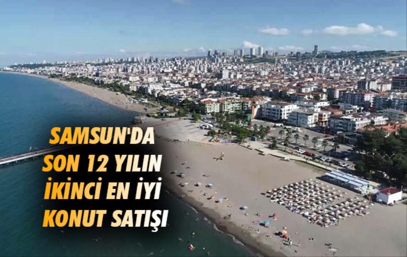 Samsun'da son 12 yılın ikinci en iyi konut satışı