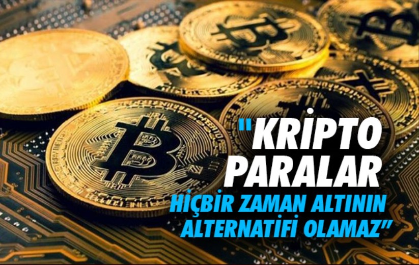 Özman: 'Kripto paralar hiçbir zaman altının alternatifi olamaz'