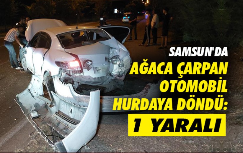 Samsun'da ağaca çarpan otomobil hurdaya döndü: 1 yaralı