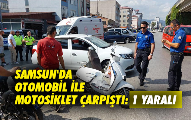 Samsun'da otomobil ile motosiklet çarpıştı: 1 yaralı