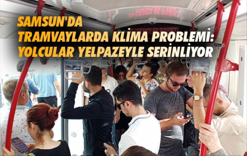 Samsun'da tramvaylarda klima problemi: Yolcular yelpazeyle serinledi