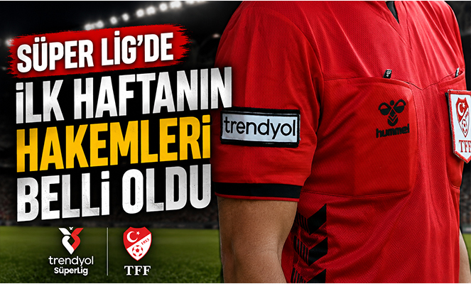 Süper Lig'de ilk haftanın hakemleri belli oldu
