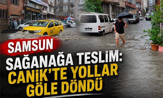 Samsun sağanağa teslim: Canik'te yollar göle döndü