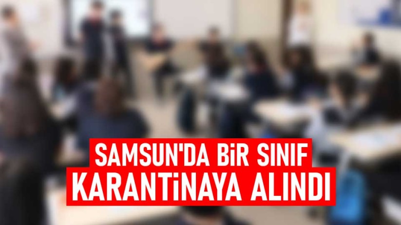 Samsun'da bir sınıf karantinaya alındı