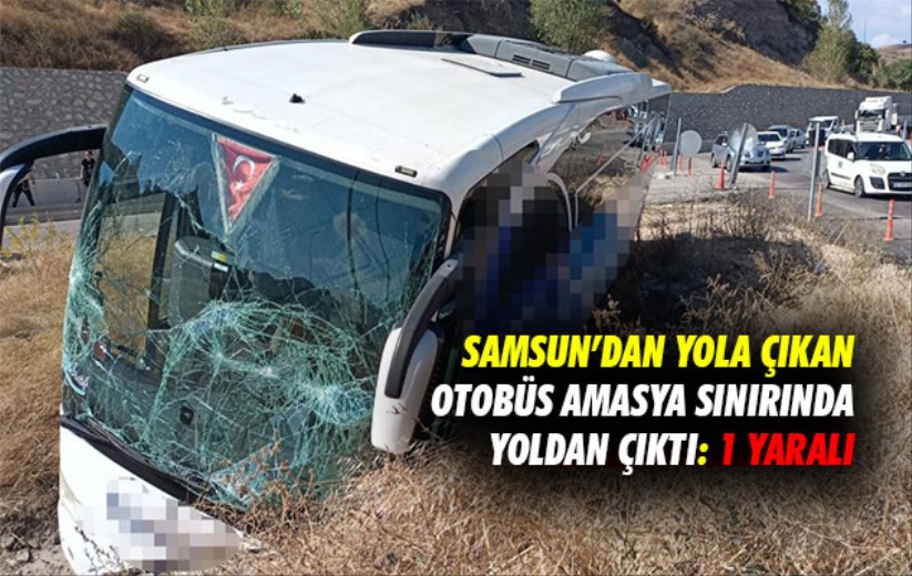 Samsun'dan yola çıkan otobüs Amasya sınırında yoldan çıktı: 1 yaralı