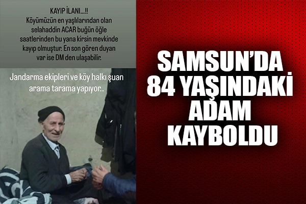 Samsun'da 84 yaşındaki adam kayboldu, ekipler seferber oldu