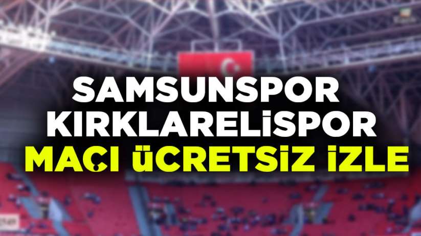 Samsunspor Kırklarelispor maçı ücretsiz canlı yayın