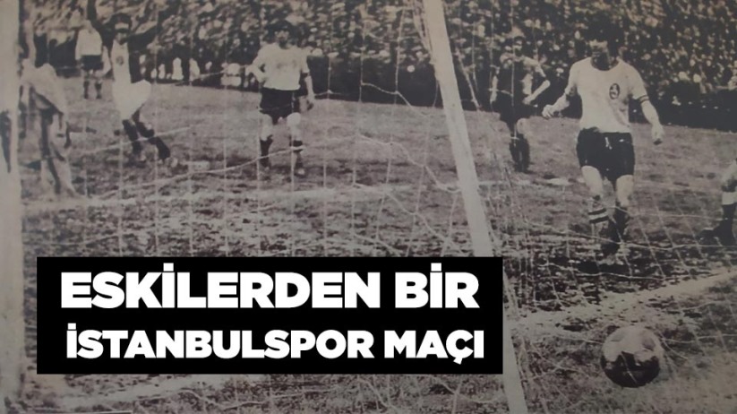 Eskilerden Bir İstanbulspor Maçı