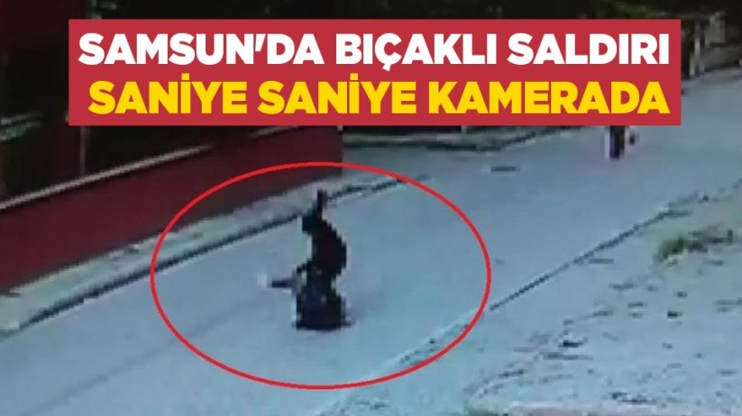  Samsun'da bıçaklı saldırı saniye saniye kamerada