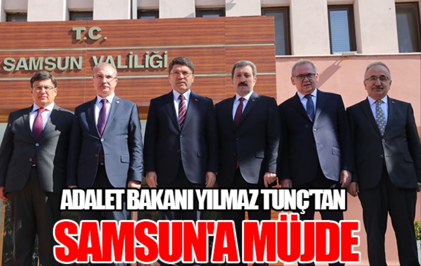 Adalet Bakanı Yılmaz Tunç'tan Samsun'a müjdeler