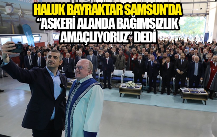 Haluk Bayraktar Samsun'da 'Askeri alanda bağımsızlık amaçlıyoruz' dedi