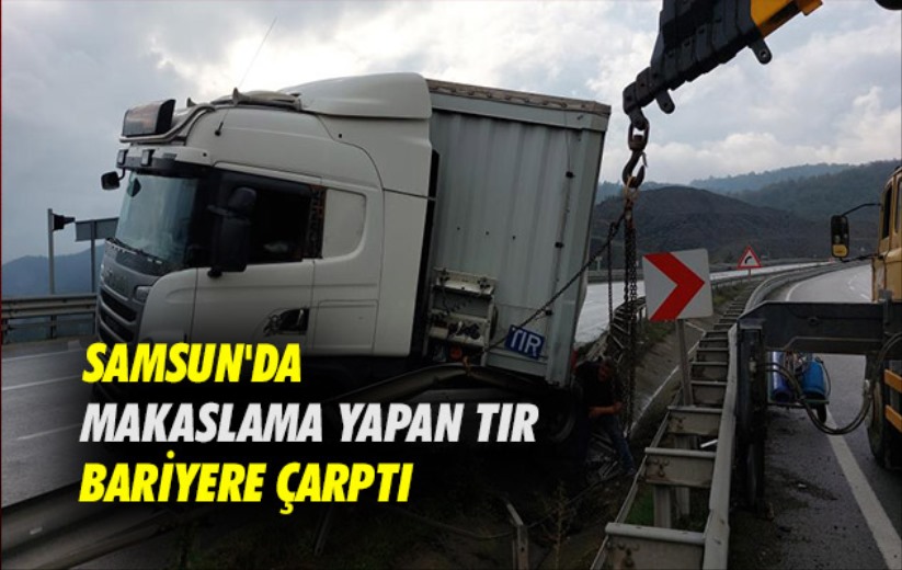 Samsun'da makaslama yapan tır bariyere çarptı