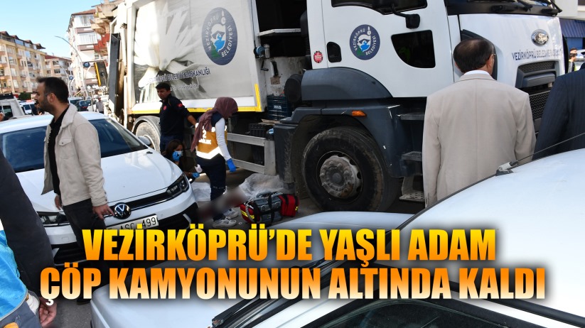 Vezirköprü Belediyesi çöp kamyonunun çarptığı yaşlı adam öldü