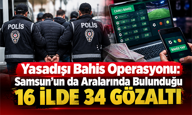 Yasadışı Bahis Operasyonu: Samsun'un da Aralarında Bulunduğu 16 İlde 34 gözaltı