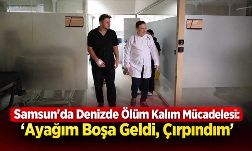 Samsun'da denizde ölüm kalım mücadelesi : 'Ayağım boşa geldi, çırpındım'